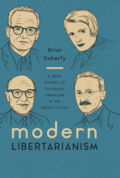 The cover of Modern Libertarianism by Brian Doherty. The front features the text "A brief history of classical liberalism in the United States" and sketch-like illustrations of Barry Goldwater, Ayn Rand, Milton Friedman, and F. A. Hayek.