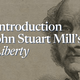 An Introduction to John Stuart Mill's On Liberty