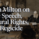 John Milton on Free Speech, Natural Rights, and Regicide